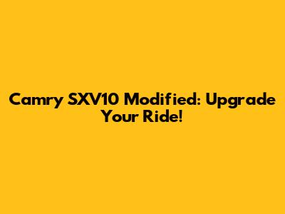 Camry SXV10 Modified: Upgrade Your Ride!