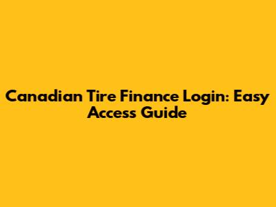 Canadian Tire Finance Login: Easy Access Guide
