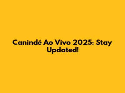 Canindé Ao Vivo 2025: Stay Updated!