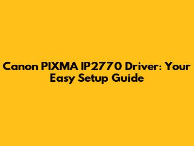 Canon PIXMA IP2770 Driver: Your Easy Setup Guide