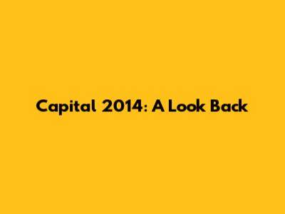 Capital 2014: A Look Back