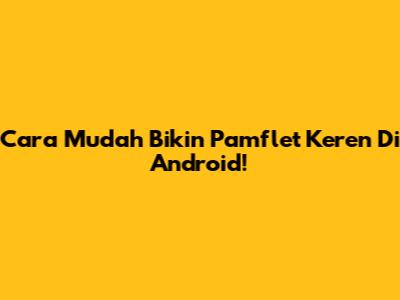 Cara Mudah Bikin Pamflet Keren Di Android!