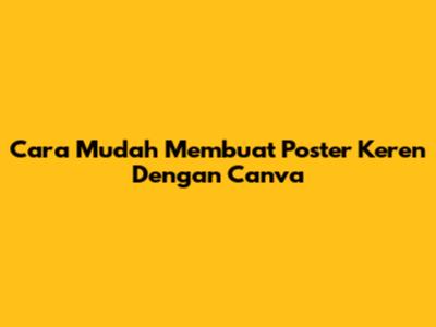Cara Mudah Membuat Poster Keren Dengan Canva