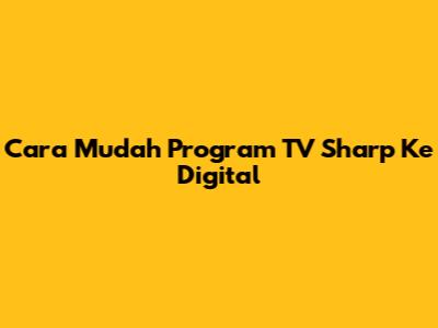 Cara Mudah Program TV Sharp Ke Digital