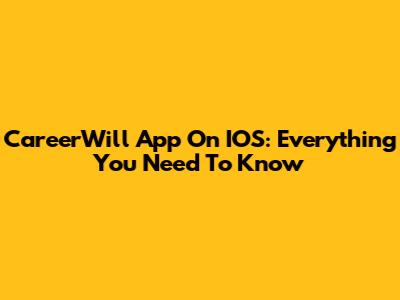 CareerWill App On IOS: Everything You Need To Know