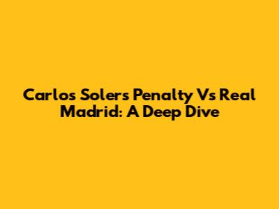 Carlos Soler's Penalty Vs Real Madrid: A Deep Dive