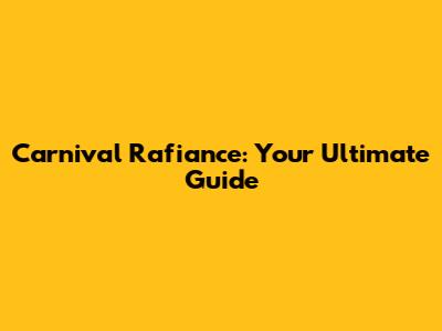 Carnival Rafiance: Your Ultimate Guide
