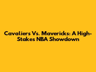 Cavaliers Vs. Mavericks: A High-Stakes NBA Showdown