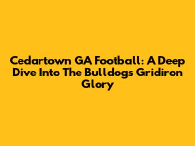 Cedartown GA Football: A Deep Dive Into The Bulldogs' Gridiron Glory
