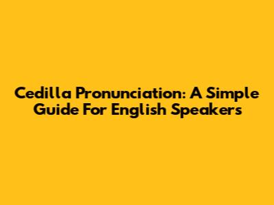 Cedilla Pronunciation: A Simple Guide For English Speakers