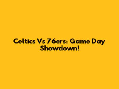 Celtics Vs 76ers: Game Day Showdown!
