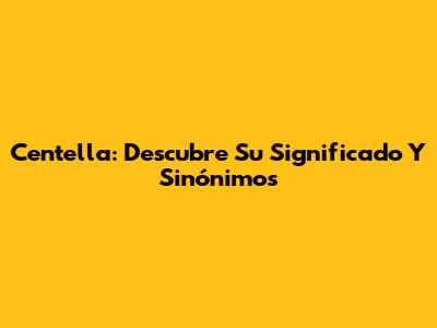 Centella: Descubre Su Significado Y Sinónimos