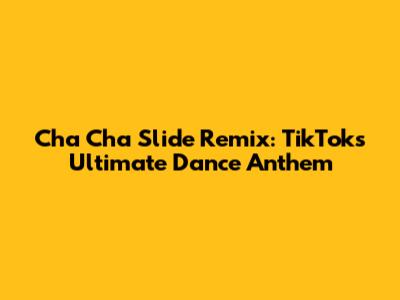 Cha Cha Slide Remix: TikTok's Ultimate Dance Anthem