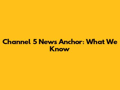 Channel 5 News Anchor: What We Know
