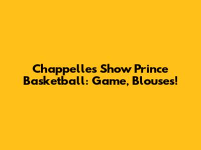 Chappelle's Show Prince Basketball: Game, Blouses!