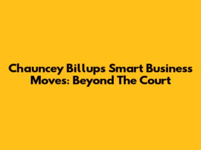 Chauncey Billups' Smart Business Moves: Beyond The Court