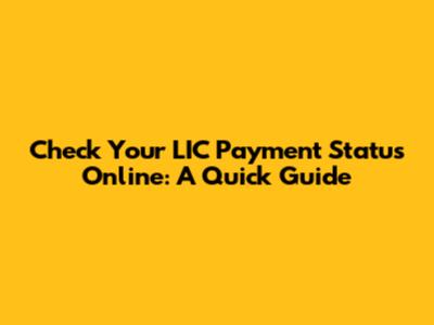 Check Your LIC Payment Status Online: A Quick Guide