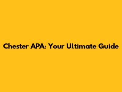 Chester APA: Your Ultimate Guide