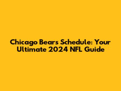 Chicago Bears Schedule: Your Ultimate 2024 NFL Guide