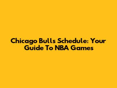 Chicago Bulls Schedule: Your Guide To NBA Games