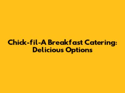 Chick-fil-A Breakfast Catering: Delicious Options