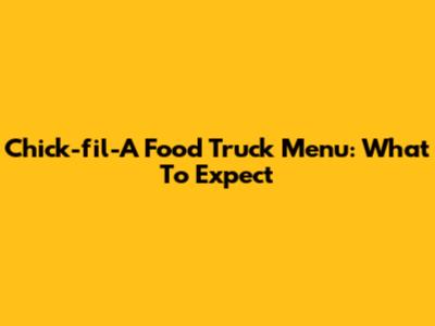 Chick-fil-A Food Truck Menu: What To Expect