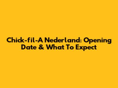 Chick-fil-A Nederland: Opening Date & What To Expect