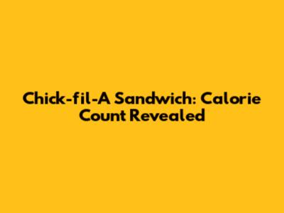 Chick-fil-A Sandwich: Calorie Count Revealed