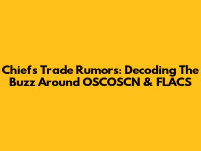 Chiefs Trade Rumors: Decoding The Buzz Around OSCOSCN & FLACS