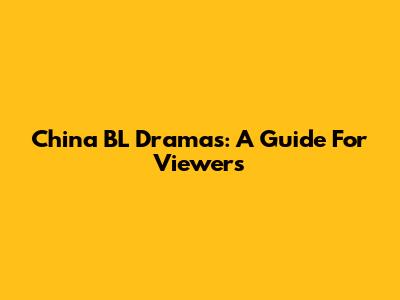 China BL Dramas: A Guide For Viewers