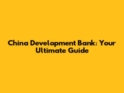 China Development Bank: Your Ultimate Guide