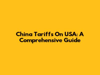 China Tariffs On USA: A Comprehensive Guide