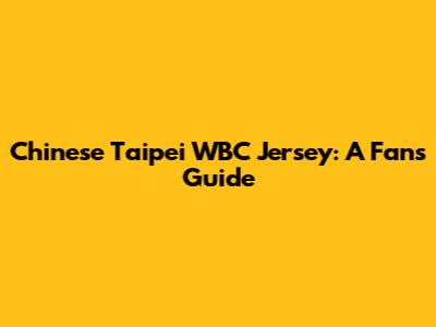 Chinese Taipei WBC Jersey: A Fan's Guide