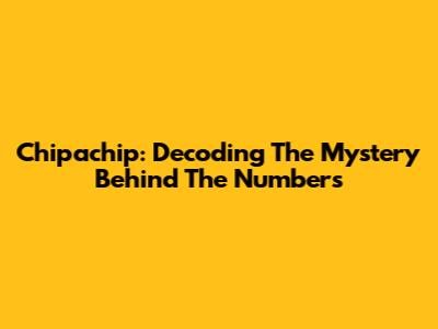 Chipachip: Decoding The Mystery Behind The Numbers