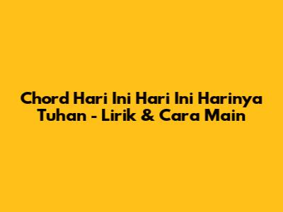 Chord "Hari Ini Hari Ini Harinya Tuhan" - Lirik & Cara Main