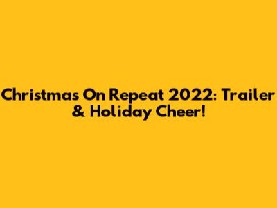 Christmas On Repeat 2022: Trailer & Holiday Cheer!