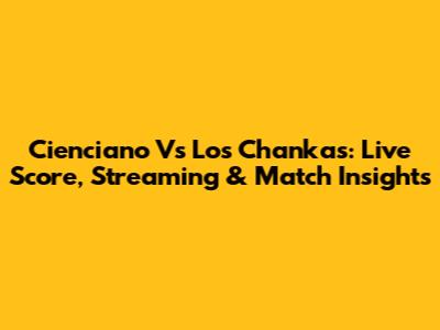Cienciano Vs Los Chankas: Live Score, Streaming & Match Insights