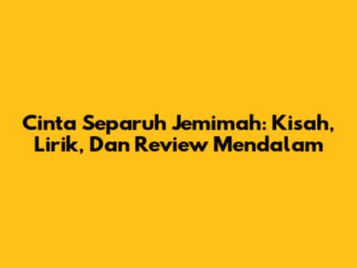 Cinta Separuh Jemimah: Kisah, Lirik, Dan Review Mendalam