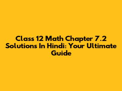 Class 12 Math Chapter 7.2 Solutions In Hindi: Your Ultimate Guide