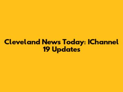 Cleveland News Today: IChannel 19 Updates