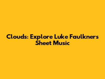 Clouds: Explore Luke Faulkner's Sheet Music