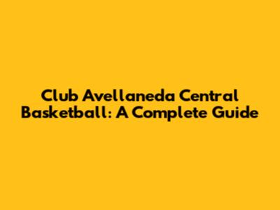 Club Avellaneda Central Basketball: A Complete Guide
