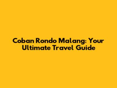 Coban Rondo Malang: Your Ultimate Travel Guide