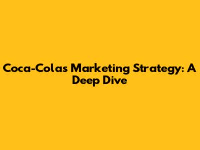 Coca-Cola's Marketing Strategy: A Deep Dive