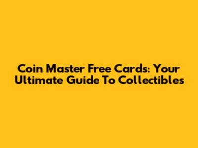 Coin Master Free Cards: Your Ultimate Guide To Collectibles