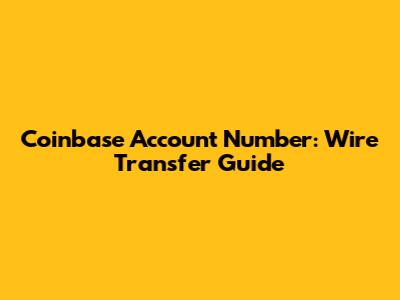 Coinbase Account Number: Wire Transfer Guide