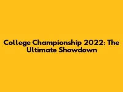 College Championship 2022: The Ultimate Showdown