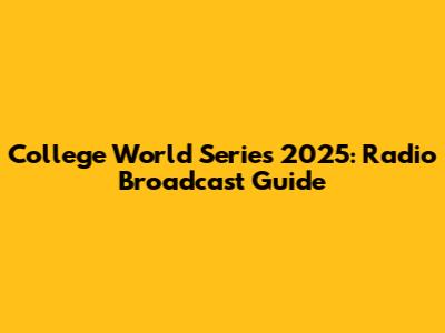 College World Series 2025: Radio Broadcast Guide