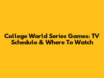 College World Series Games: TV Schedule & Where To Watch