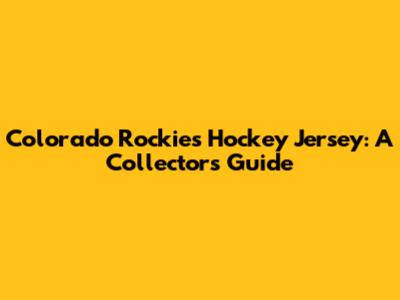 Colorado Rockies Hockey Jersey: A Collector's Guide